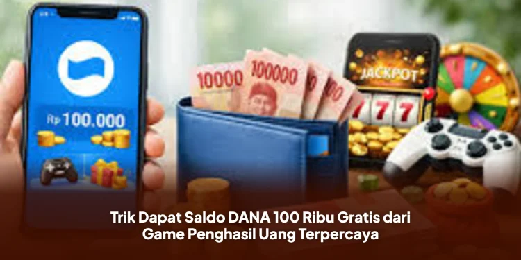 Trik Dapat Saldo DANA 100 Ribu Gratis dari Game Penghasil Uang Terpercaya