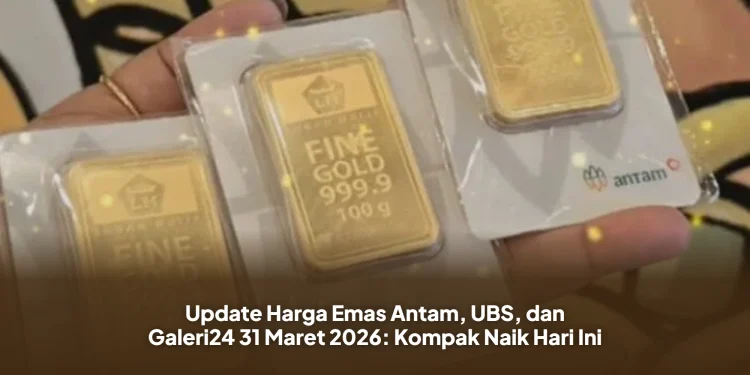 Update Harga Emas Antam, UBS, dan Galeri24 31 Maret 2026: Kompak Naik Hari Ini