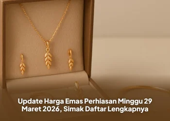 Update Harga Emas Perhiasan Minggu 29 Maret 2026, Simak Daftar Lengkapnya