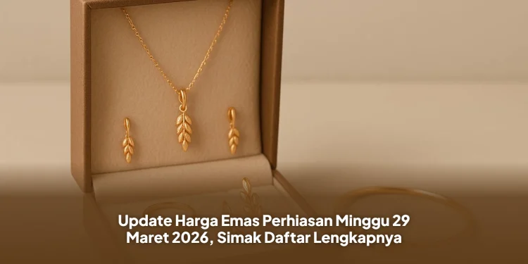 Update Harga Emas Perhiasan Minggu 29 Maret 2026, Simak Daftar Lengkapnya