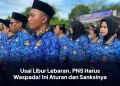 Usai Libur Lebaran, PNS Harus Waspada! Ini Aturan dan Sanksinya