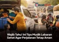Wajib Tahu! Ini Tips Mudik Lebaran Sehat Agar Perjalanan Tetap Aman
