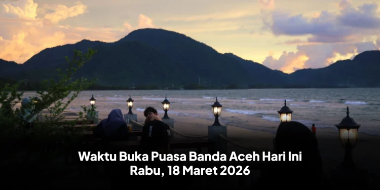 Waktu Buka Puasa Banda Aceh Hari Ini Rabu, 18 Maret 2026