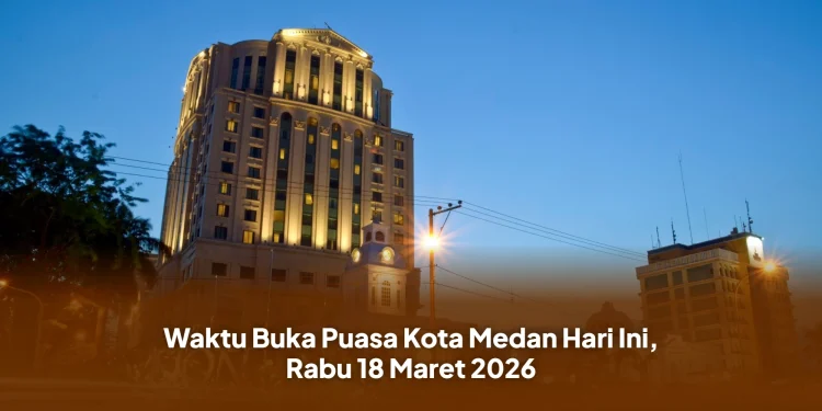 Waktu Buka Puasa Kota Medan Hari Ini, Rabu 18 Maret 2026
