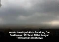 Waktu Imsakiyah Kota Bandung Dan Sekitarnya, 18 Maret 2026, Jangan Terlewatkan Waktunya