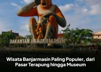 Wisata Banjarmasin Paling Populer, dari Pasar Terapung hingga Museum