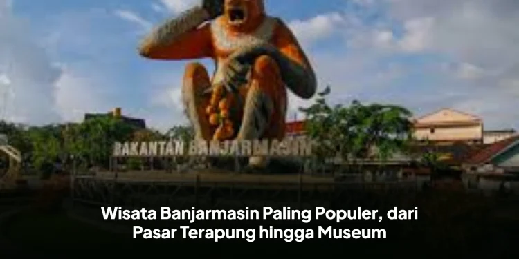Wisata Banjarmasin Paling Populer, dari Pasar Terapung hingga Museum