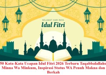50 Kata-Kata Ucapan Idul Fitri 2026 Terbaru Taqabbalallahu Minna Wa Minkum, Inspirasi Status WA Penuh Makna dan Berkah