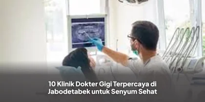 10 Klinik Dokter Gigi Terpercaya di Jabodetabek untuk Senyum Sehat