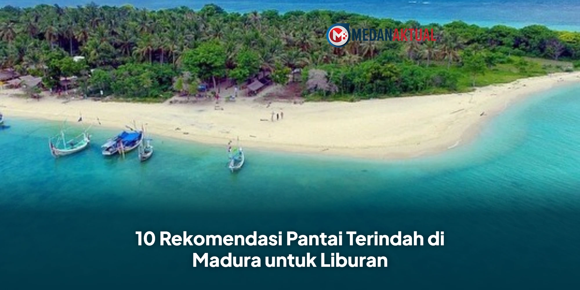 10 Rekomendasi Pantai Terindah di Madura untuk Liburan