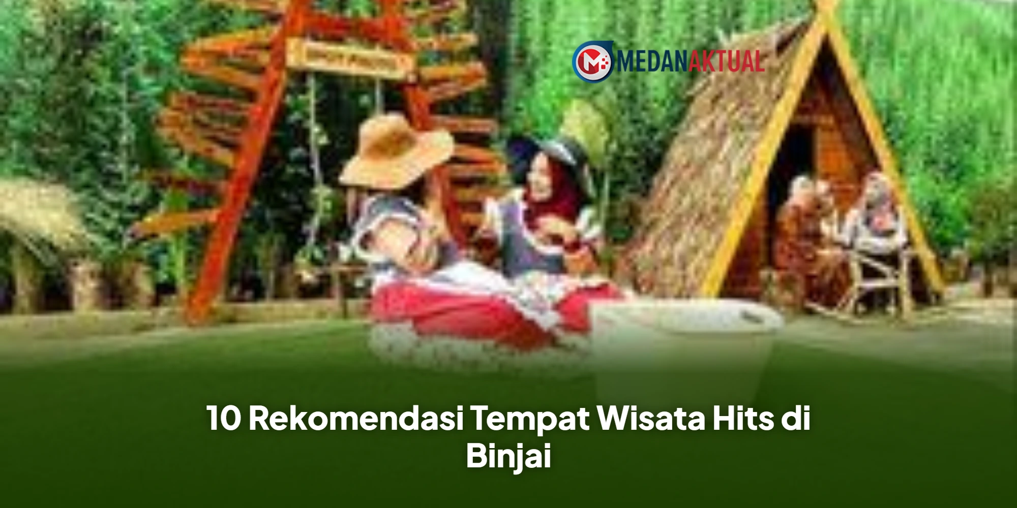 10 Rekomendasi Tempat Wisata Hits di Binjai
