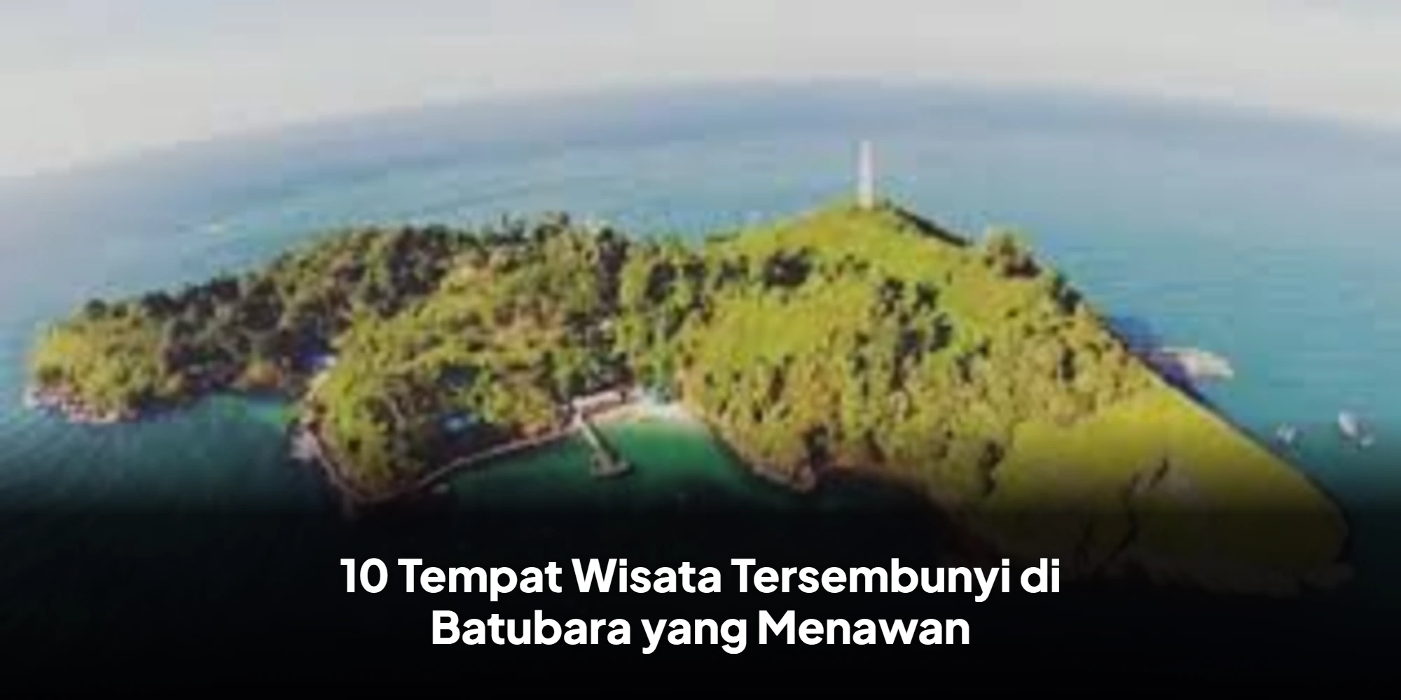 10 Tempat Wisata Tersembunyi di Batubara yang Menawan