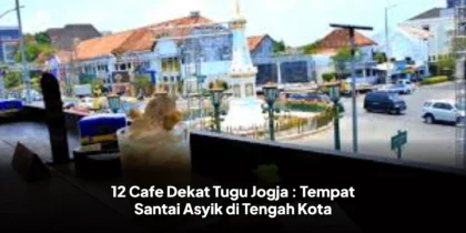12 Cafe Dekat Tugu Jogja : Tempat Santai Asyik di Tengah Kota