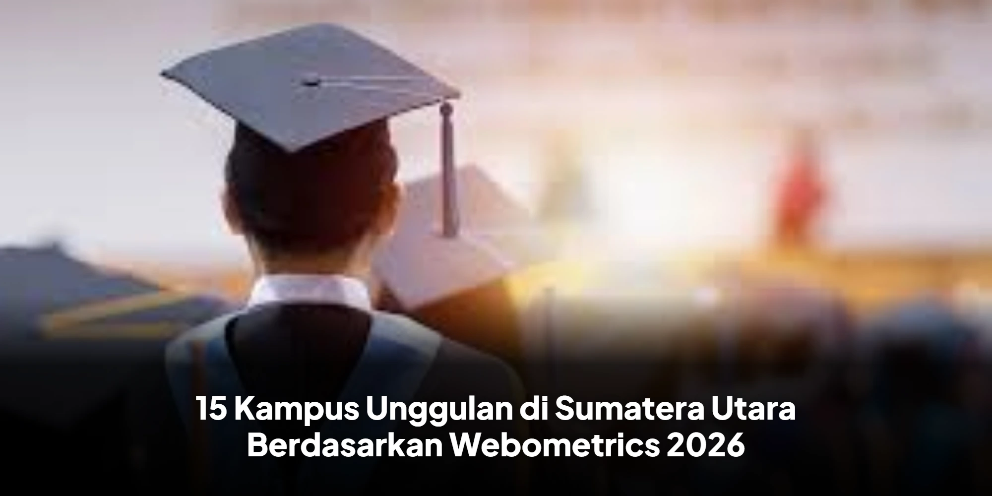 15 Kampus Unggulan di Sumatera Utara Berdasarkan Webometrics 2026