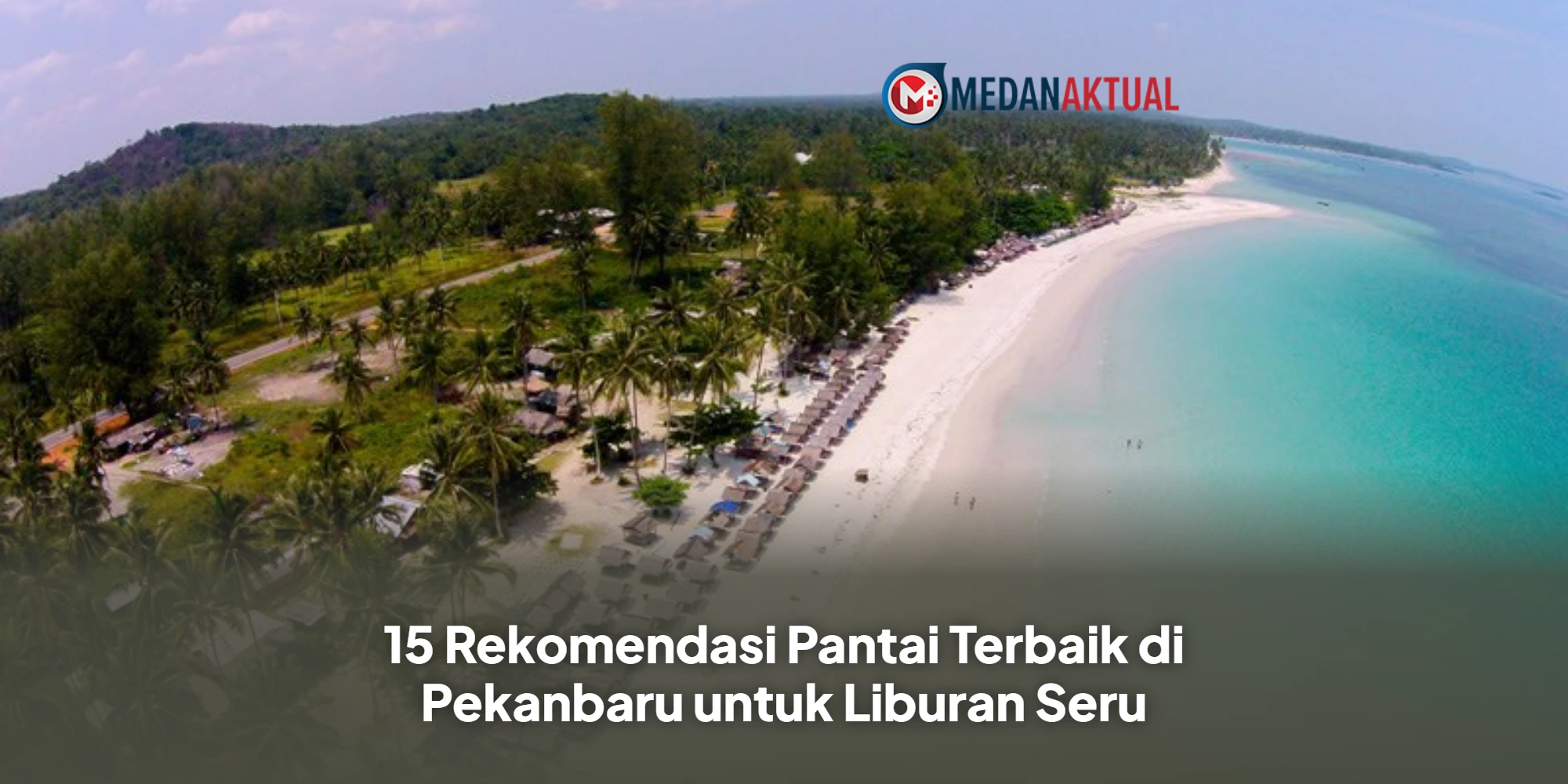 15 Rekomendasi Pantai Terbaik di Pekanbaru untuk Liburan Seru