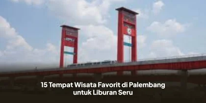 15 Tempat Wisata Favorit di Palembang untuk Liburan Seru