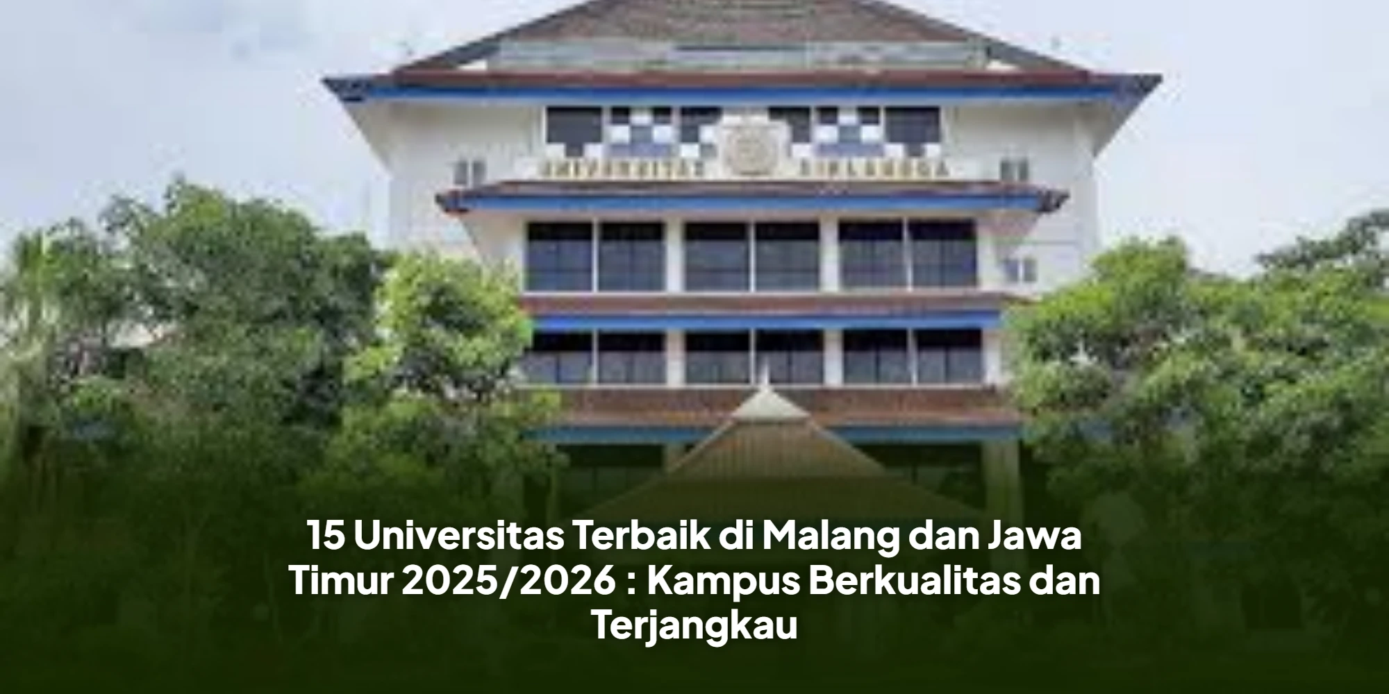 15 Universitas Terbaik di Malang dan Jawa Timur 2025/2026 : Kampus Berkualitas dan Terjangkau