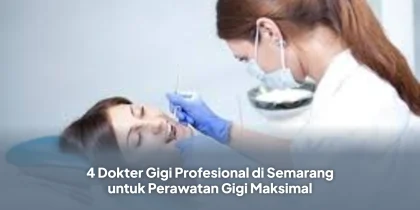 4 Dokter Gigi Profesional di Semarang untuk Perawatan Gigi Maksimal