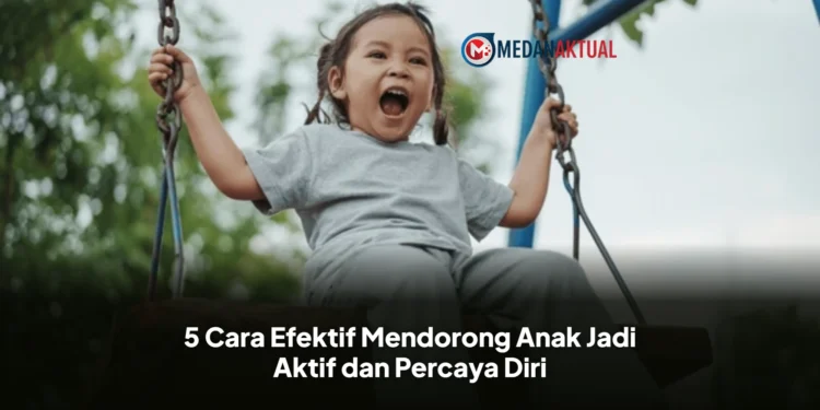 5 Cara Efektif Mendorong Anak Jadi Aktif dan Percaya Diri