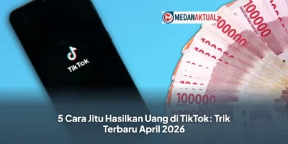 5 Cara Jitu Hasilkan Uang di TikTok: Trik Terbaru April 2026