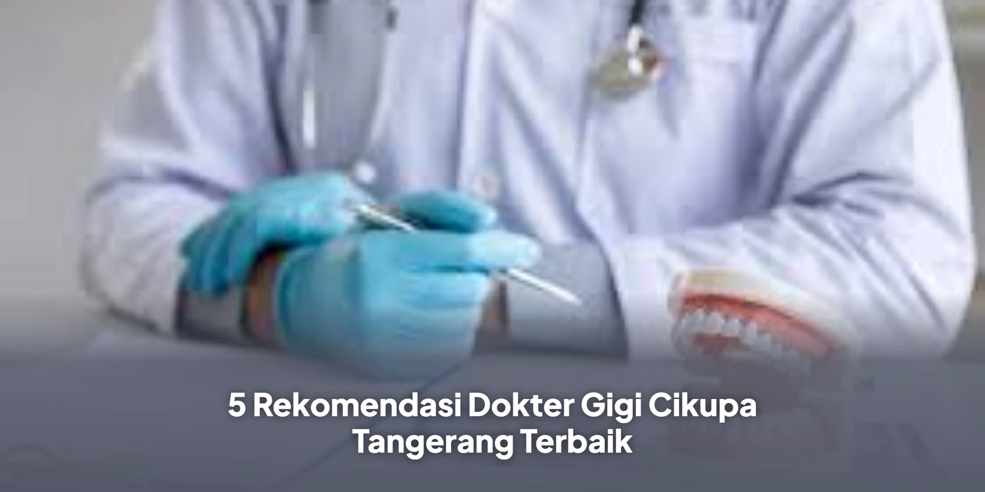 5 Rekomendasi Dokter Gigi Cikupa Tangerang Terbaik