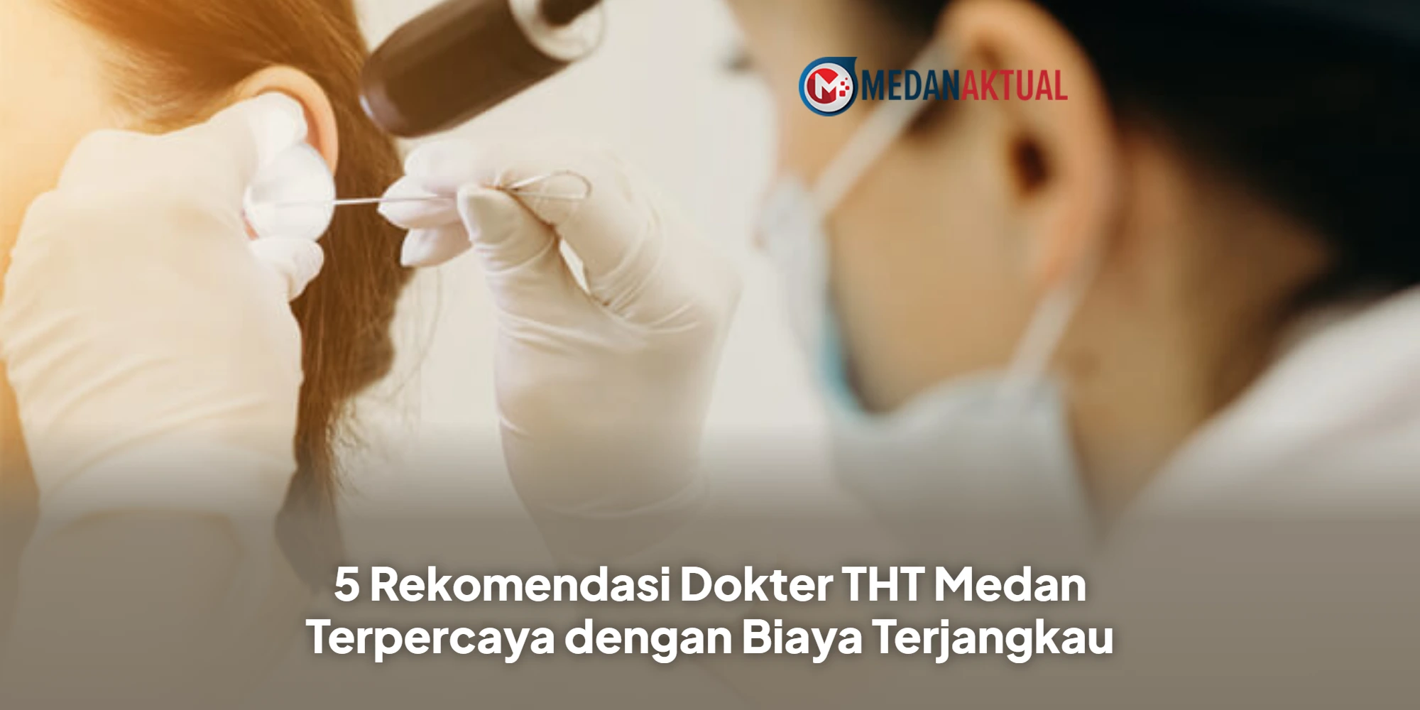 5 Rekomendasi Dokter THT Medan Terpercaya dengan Biaya Terjangkau
