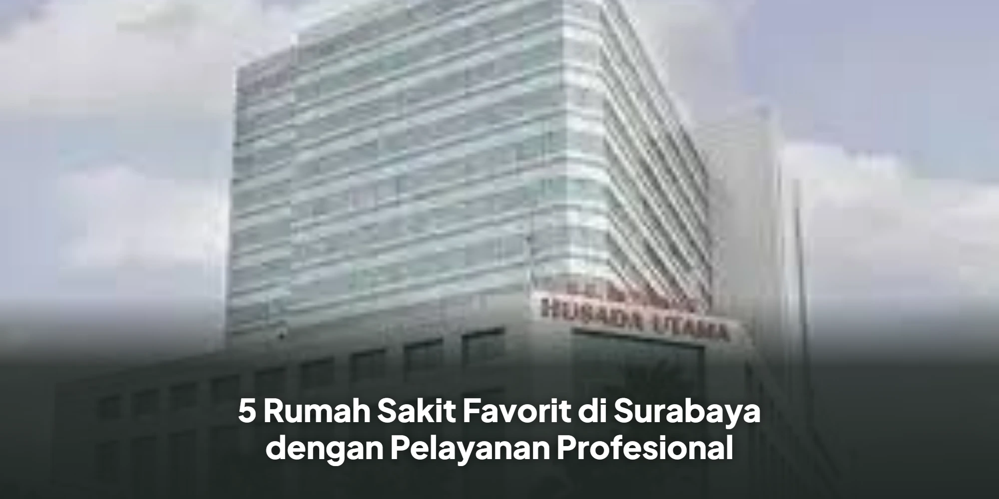 5 Rumah Sakit Favorit di Surabaya dengan Pelayanan Profesional