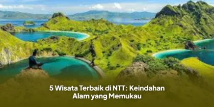 5 Wisata Terbaik di NTT: Keindahan Alam yang Memukau