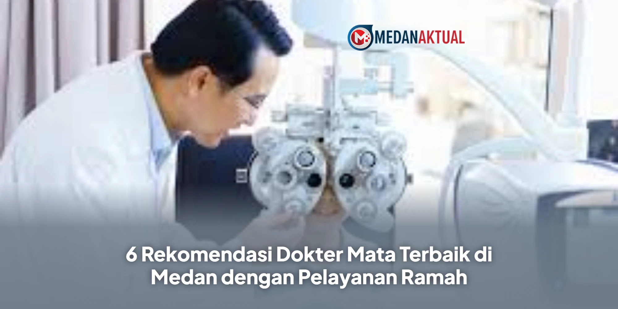 6 Rekomendasi Dokter Mata Terbaik di Medan dengan Pelayanan Ramah