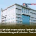 6 Sekolah Internasional Terbaik di Medan dengan Kurikulum Global