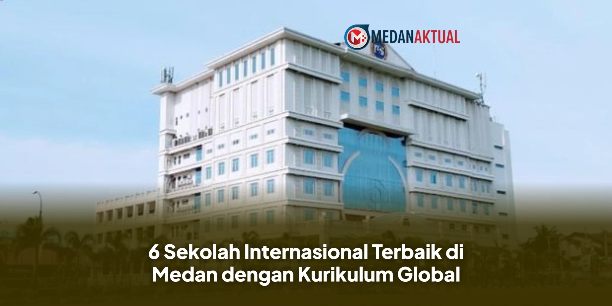 6 Sekolah Internasional Terbaik di Medan dengan Kurikulum Global