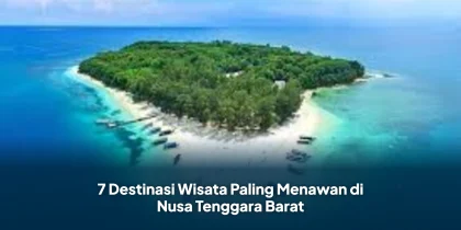 7 Destinasi Wisata Paling Menawan di Nusa Tenggara Barat