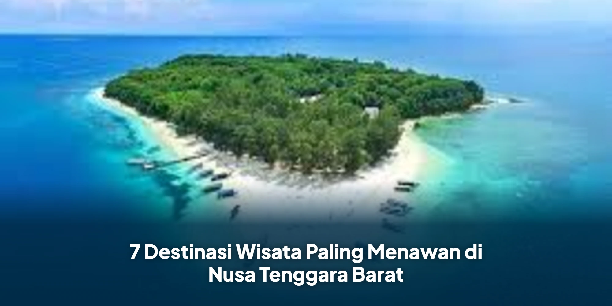 7 Destinasi Wisata Paling Menawan di Nusa Tenggara Barat