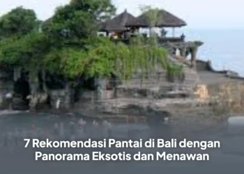 7 Rekomendasi Pantai di Bali dengan Panorama Eksotis dan Menawan