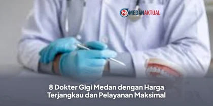8 Dokter Gigi Medan dengan Harga Terjangkau dan Pelayanan Maksimal