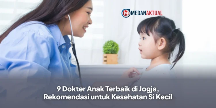 9 Dokter Anak Terbaik di Jogja, Rekomendasi untuk Kesehatan Si Kecil