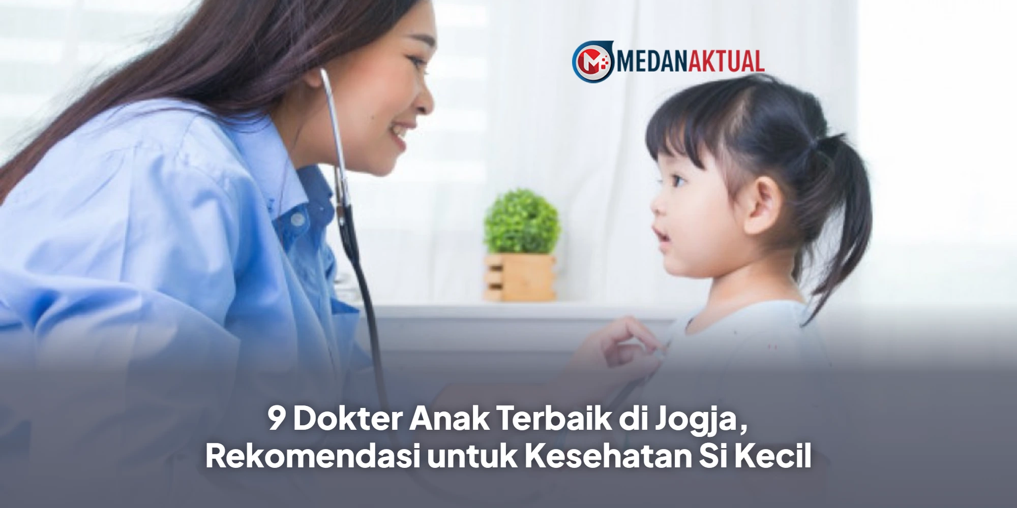 9 Dokter Anak Terbaik di Jogja, Rekomendasi untuk Kesehatan Si Kecil