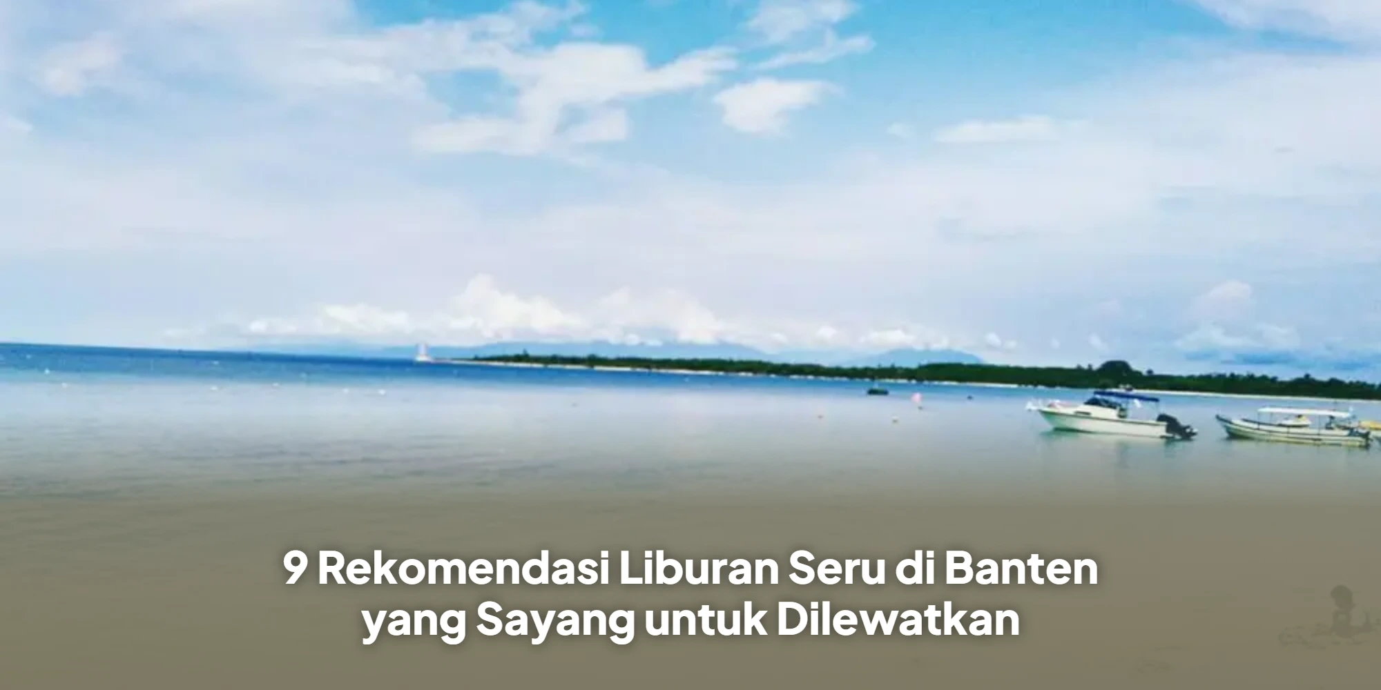 9 Rekomendasi Liburan Seru di Banten yang Sayang untuk Dilewatkan