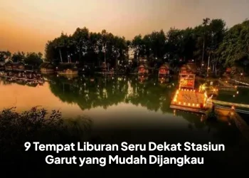 9 Tempat Liburan Seru Dekat Stasiun Garut yang Mudah Dijangkau
