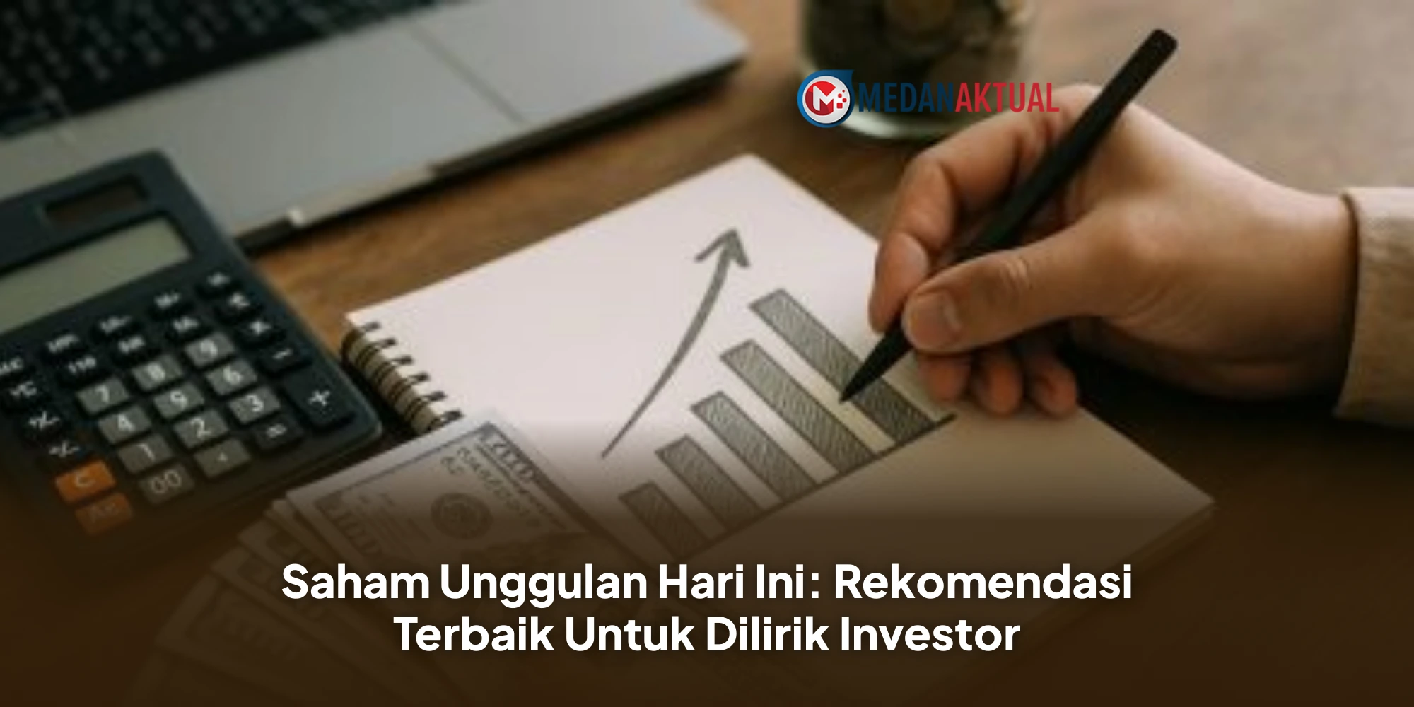 Saham Unggulan Hari Ini: Rekomendasi Terbaik Untuk Dilirik Investor