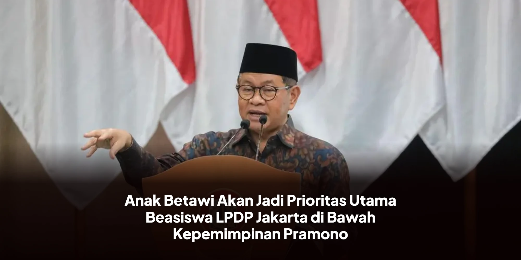 Anak Betawi Akan Jadi Prioritas Utama Beasiswa LPDP Jakarta di Bawah Kepemimpinan Pramono