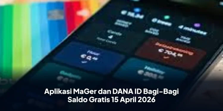 Aplikasi MaGer dan DANA ID Bagi-Bagi Saldo Gratis 15 April 2026