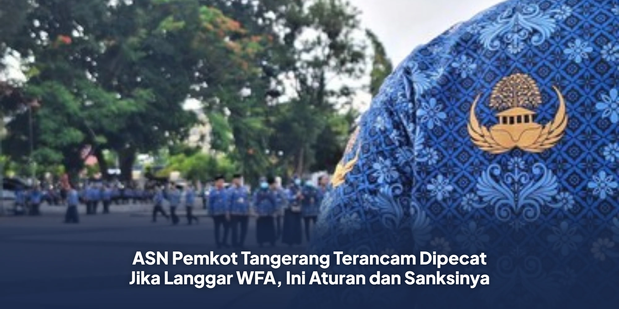 ASN Pemkot Tangerang Terancam Dipecat Jika Langgar WFA, Ini Aturan dan Sanksinya