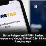 Batas Pelaporan SPT PPh Badan Diperpanjang Hingga 31 Mei 2026, Ini Kabar Lengkapnya