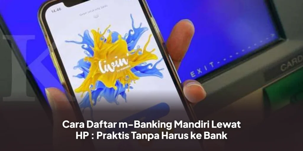 Cara Daftar m-Banking Mandiri Lewat HP : Praktis Tanpa Harus ke Bank