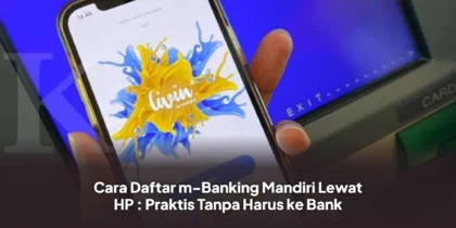 Cara Daftar m-Banking Mandiri Lewat HP : Praktis Tanpa Harus ke Bank
