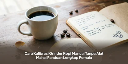 Cara Kalibrasi Grinder Kopi Manual Tanpa Alat Mahal, Panduan Lengkap Pemula