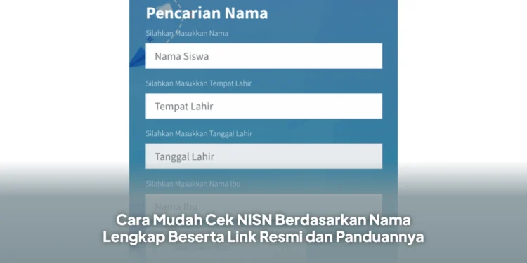 Cara Mudah Cek NISN Berdasarkan Nama Lengkap Beserta Link Resmi dan Panduannya