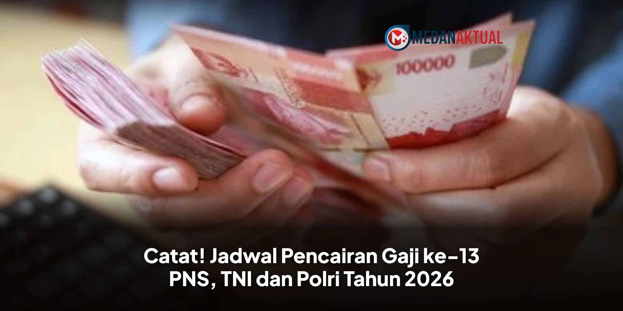 Catat! Jadwal Pencairan Gaji ke-13 PNS, TNI dan Polri Tahun 2026