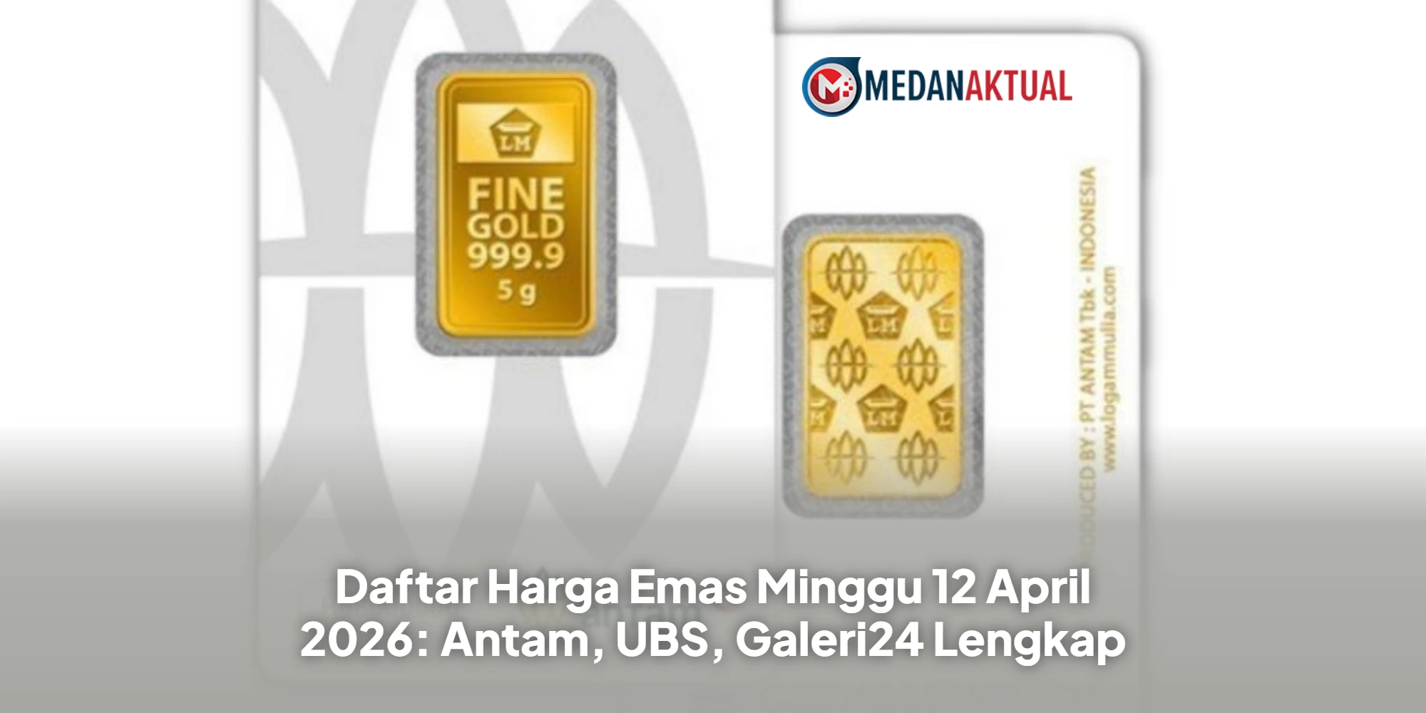 Daftar Harga Emas Minggu 12 April 2026: Antam, UBS, Galeri24 Lengkap